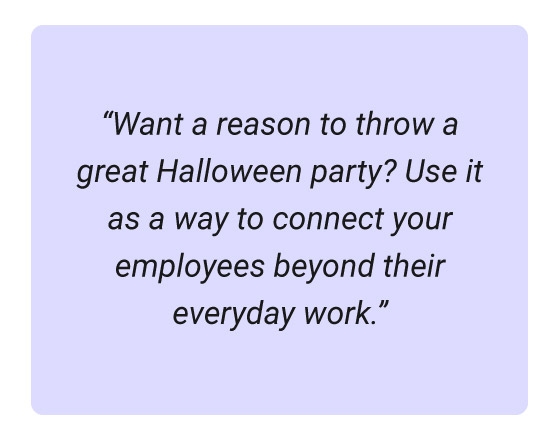 Image of a quote about using a Halloween party for team building. "Want a reason to throw a great Halloween party? Use it as a way to connect your employees beyond their everyday work."