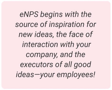 image with text - But eNPS begins with the source of inspiration for new ideas, the face of interaction with your company, and the executors of all good ideas — your employees!